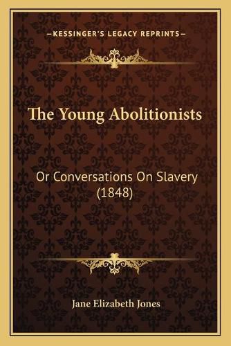 Cover image for The Young Abolitionists: Or Conversations on Slavery (1848)