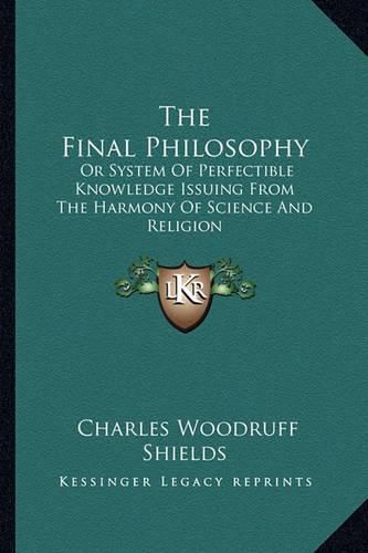 The Final Philosophy: Or System of Perfectible Knowledge Issuing from the Harmony of Science and Religion