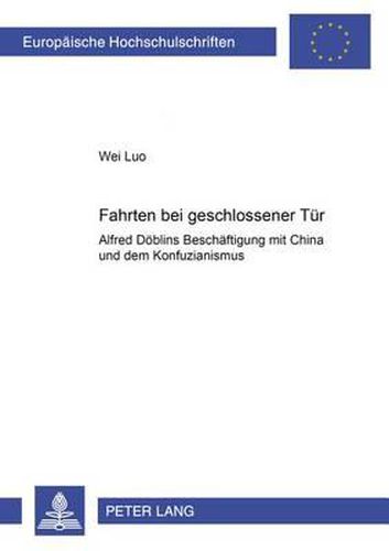 Cover image for Fahrten Bei Geschlossener Tuer: Alfred Doeblins Beschaeftigung Mit China Und Dem Konfuzianismus