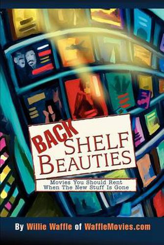 Cover image for Back Shelf Beauties: Movies You Should Rent When the New Stuff Is Gone