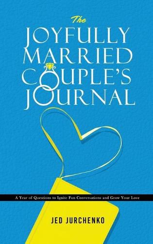 Cover image for The Joyfully Married Couple's Journal: A Year of Questions to Ignite Fun Conversations and Grow your Love