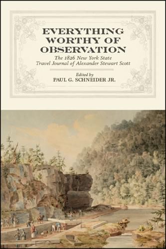 Cover image for Everything Worthy of Observation: The 1826 New York State Travel Journal of Alexander Stewart Scott