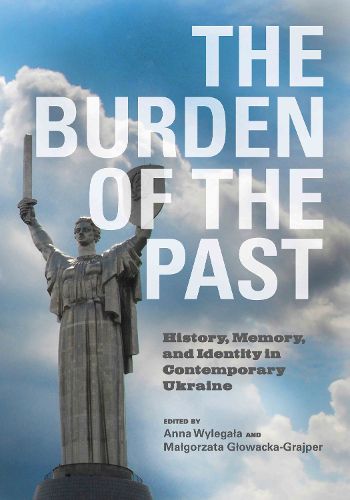 Cover image for The Burden of the Past: History, Memory, and Identity in Contemporary Ukraine