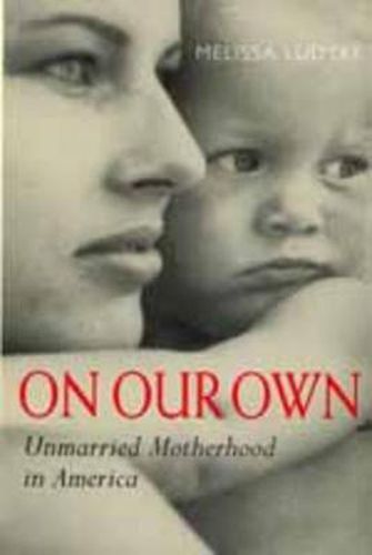 Cover image for On Our Own: Unmarried Motherhood in America