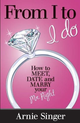 Cover image for From I to I Do: How to Meet, Date and Marry Your Mr. Right