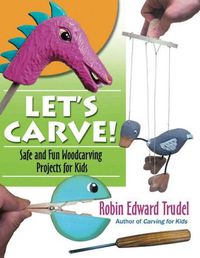 Cover image for Let's Carve! Safe and Fun Woodcarving Projects for Kids