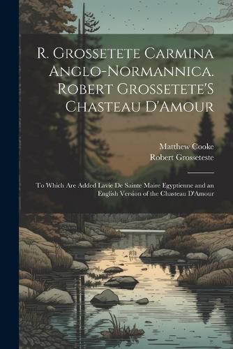 Cover image for R. Grossetete Carmina Anglo-Normannica. Robert Grossetete'S Chasteau D'Amour