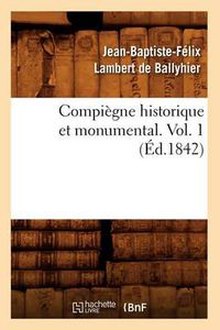 Cover image for Compiegne Historique Et Monumental. Vol. 1 (Ed.1842)