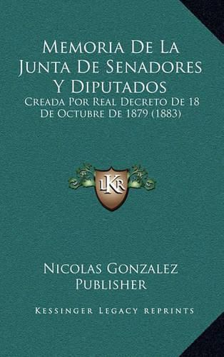 Cover image for Memoria de La Junta de Senadores y Diputados: Creada Por Real Decreto de 18 de Octubre de 1879 (1883)