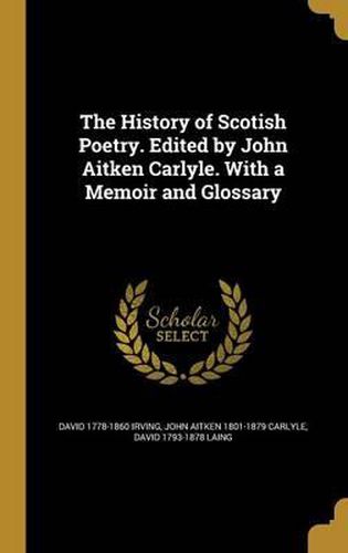 The History of Scotish Poetry. Edited by John Aitken Carlyle. with a Memoir and Glossary