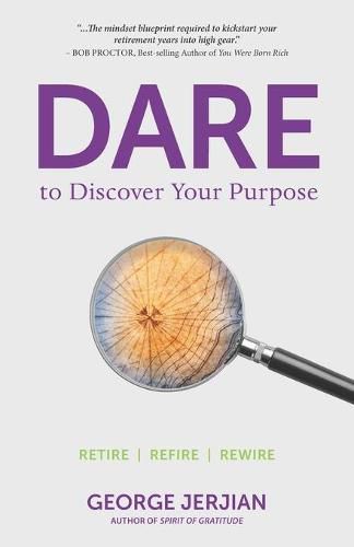 Cover image for Dare to Discover Your Purpose: Retire, Refire, Rewire