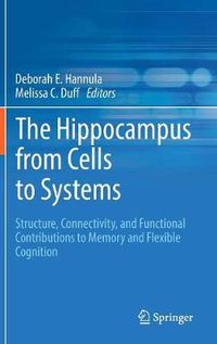 Cover image for The Hippocampus from Cells to Systems: Structure, Connectivity, and Functional Contributions to Memory and Flexible Cognition