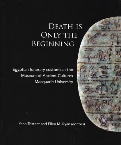 Cover image for Death Is Only The Beginning: Egyptian funerary customs at the Museum of Ancient Cultures Macquarie University