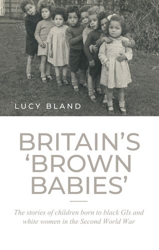 Britain's "Brown Babies': The Stories of Children Born to Black GIS and White Women in the Second World War