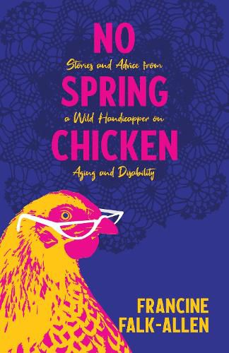 Cover image for No Spring Chicken: Stories and Advice from a Wild Handicapper on Aging and Disability