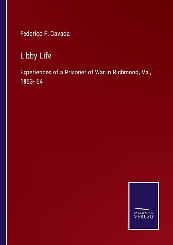 Cover image for Libby Life: Experiences of a Prisoner of War in Richmond, Va., 1863- 64