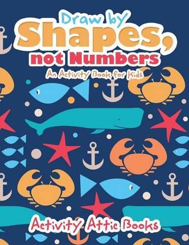 Draw by Shapes, Not Numbers: An Activity Book for Kids