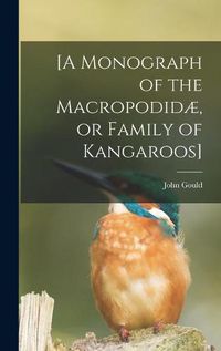 Cover image for [A Monograph of the Macropodidae, or Family of Kangaroos]