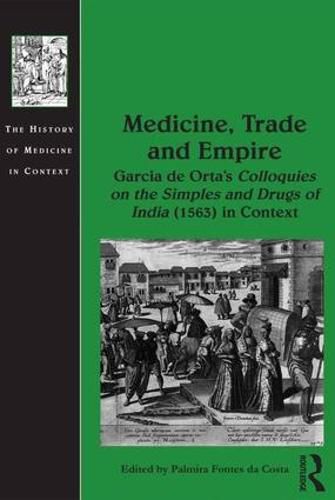 Cover image for Medicine, Trade and Empire: Garcia de Orta's Colloquies on the Simples and Drugs of India (1563) in Context