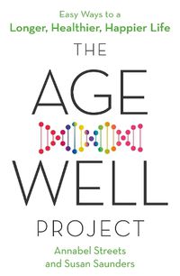 Cover image for The Age-Well Project: Easy Ways to a Longer, Healthier, Happier Life