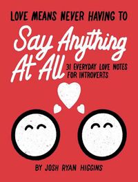 Cover image for Love Means Never Having to Say Anthing At All: 31 Everyday Love Notes for Introverts