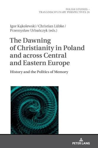 Cover image for The Dawning of Christianity in Poland and across Central and Eastern Europe: History and the Politics of Memory