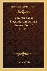 Cover image for Laurentii Vallae Elegantiarum Latinae Linguae Book 6 (1544)