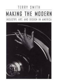 Cover image for Making the Modern: Industry, Art and Design in America