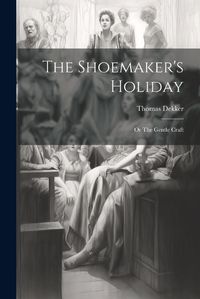 Cover image for The Shoemaker's Holiday