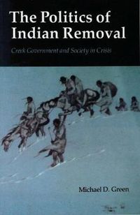 Cover image for The Politics of Indian Removal: Creek Government and Society in Crisis