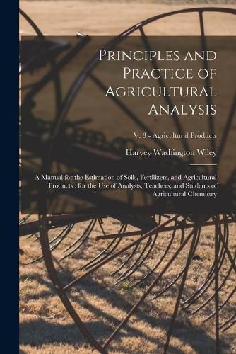 Cover image for Principles and Practice of Agricultural Analysis [microform]