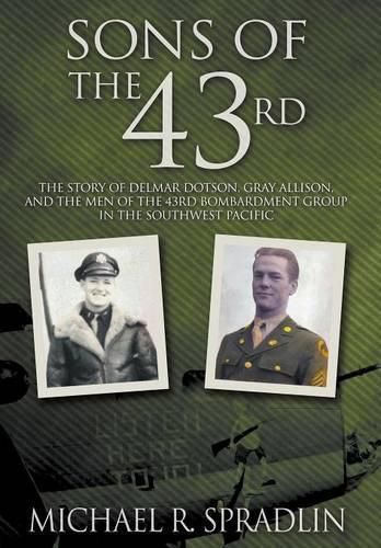 Cover image for Sons of the 43rd: The Story of Delmar Dotson, Gray Allison, and the Men of the 43rd Bombardment Group in the Southwest Pacific