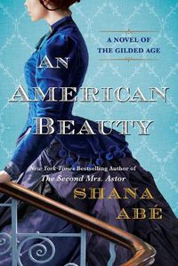 Cover image for An American Beauty: A Novel of the Gilded Age Inspired by the True Story of Arabella Huntington Who Became the Richest Woman in the Country