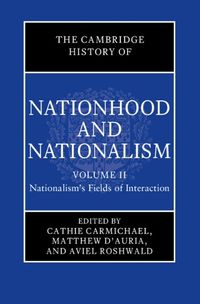 Cover image for The Cambridge History of Nationhood and Nationalism: Volume 2, Nationalism's Fields of Interaction