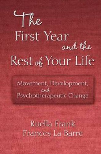 Cover image for The First Year and the Rest of Your Life: Movement, Development, and Psychotherapeutic Change