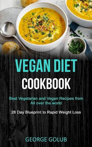 Cover image for Vegan Diet Cookbook: Best Vegetarian and Vegan Recipes from All over the world (28 Day Blueprint to Rapid Weight Loss)