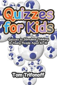 Cover image for Quizzes for Kids: Quizzes to Stimulate Thinking in Young People Aged 10?16
