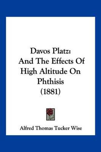 Cover image for Davos Platz: And the Effects of High Altitude on Phthisis (1881)