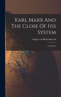 Cover image for Karl Marx And The Close Of His System