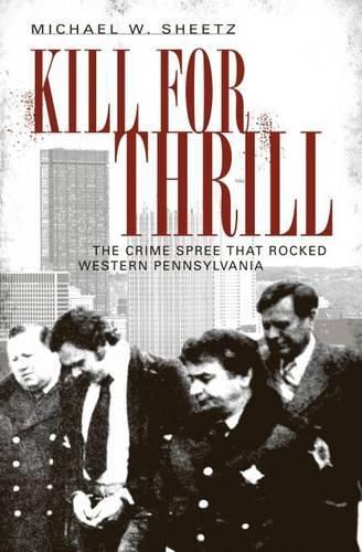 Cover image for Kill for Thrill: The Crime Spree That Rocked Western Pennsylvania