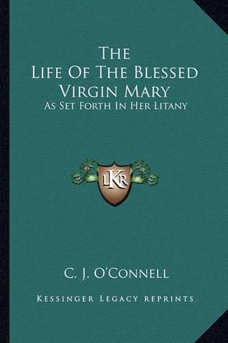 The Life of the Blessed Virgin Mary: As Set Forth in Her Litany