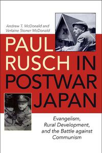 Cover image for Paul Rusch in Postwar Japan: Evangelism, Rural Development, and the Battle against Communism