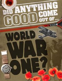 Cover image for Did Anything Good Come Out of... WWI?