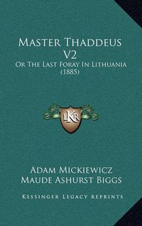 Cover image for Master Thaddeus V2: Or the Last Foray in Lithuania (1885)