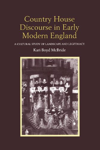 Cover image for Country House Discourse in Early Modern England: A Cultural Study of Landscape and Legitimacy