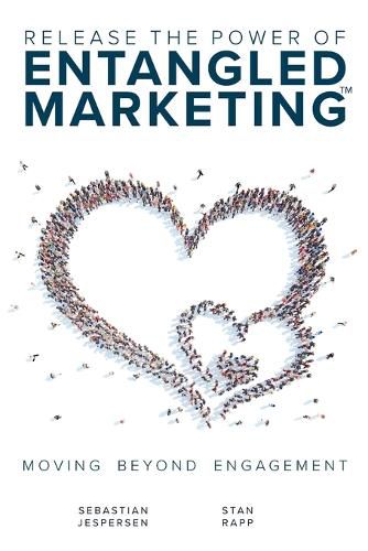 Cover image for Release the Power of ENTANGLED MARKETING(TM): Moving Beyond Engagement