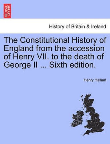 Cover image for The Constitutional History of England from the Accession of Henry VII. to the Death of George II ... Sixth Edition.