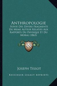 Cover image for Anthropologie: Suivie Des Divers Fragments Du Meme Auteur Relatifs Aux Rapports Du Physique Et Du Moral (1863)