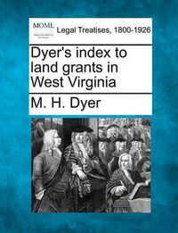 Cover image for Dyer's index to land grants in West Virginia