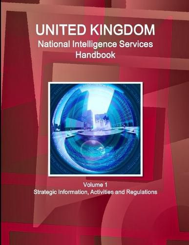 Cover image for UK National Intelligence Services Handbook Volume 1 Strategic Information, Activities and Regulations